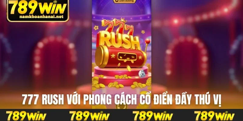 777 Rush với phong cách cổ điển đầy thú vị