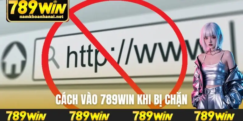 Cách vào 789WIN khi bị chặn