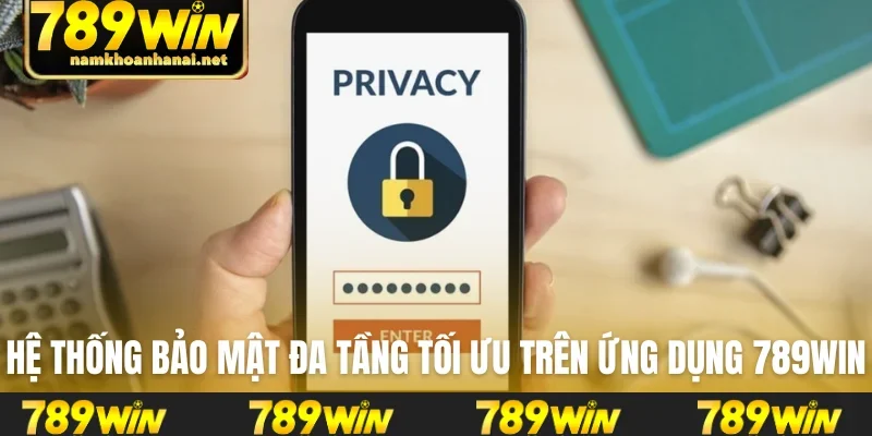 Hệ thống bảo mật đa tầng tối ưu trên ứng dụng 789WIN