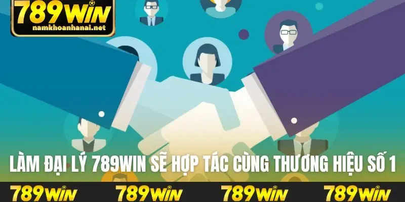 Làm đại lý 789WIN sẽ hợp tác cùng thương hiệu số 1