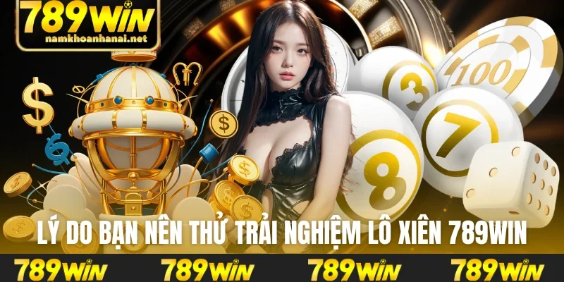 Lý do bạn nên thử trải nghiệm lô xiên 789WIN