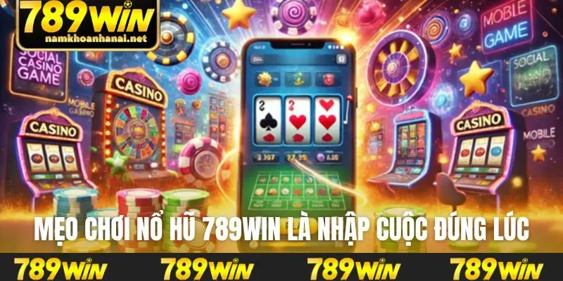Mẹo chơi nổ hũ 789WIN là nhập cuộc đúng lúc