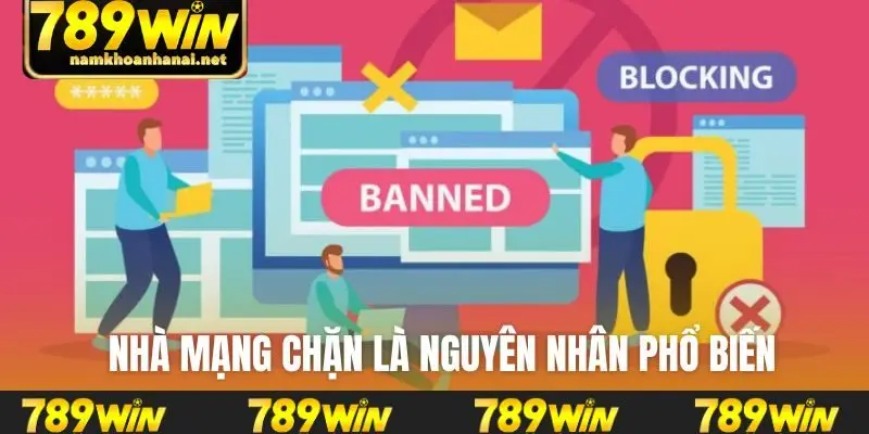 Nhà mạng chặn là nguyên nhân phổ biến