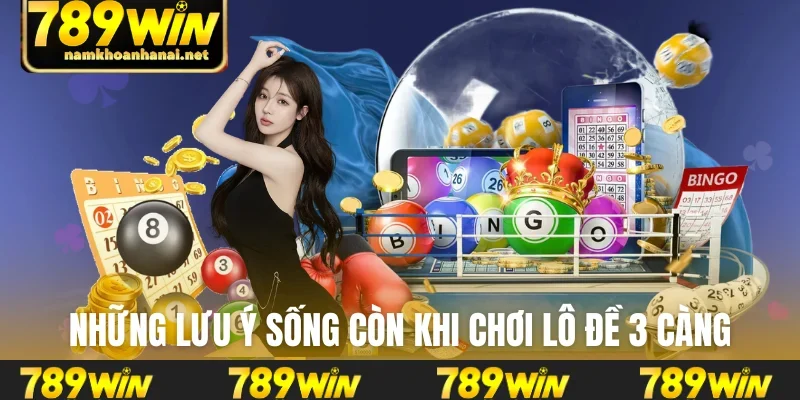 Những lưu ý sống còn khi chơi lô đề 3 càng