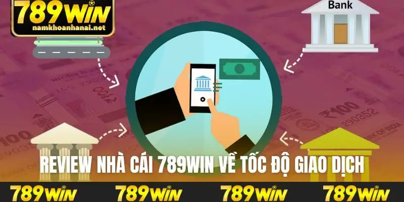 Review nhà cái 789WIN về tốc độ giao dịch