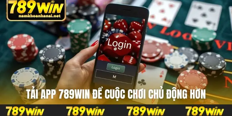 Tải app 789WIN để cuộc chơi chủ động hơn