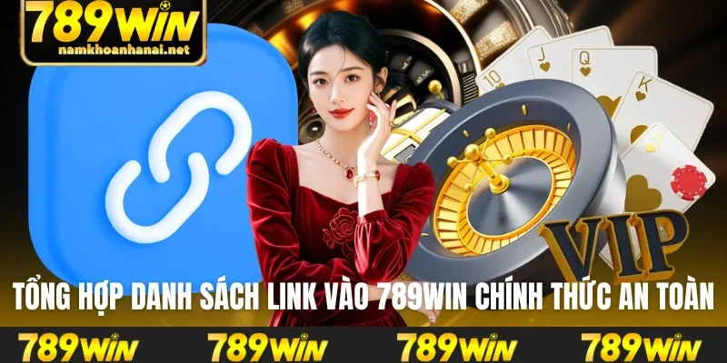 Tổng hợp danh sách link vào 789WIN chính thức an toàn